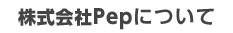 株式会社Pepについて